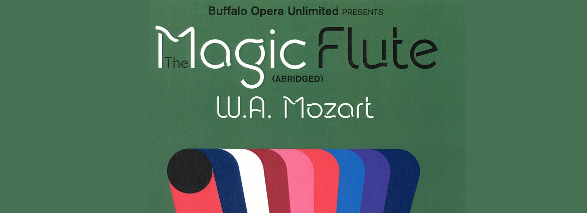 Buffalo Opera Unlimited Presents "The Magic Flute" (Abridged) W.A. Mozart with colorful flutes in the image.